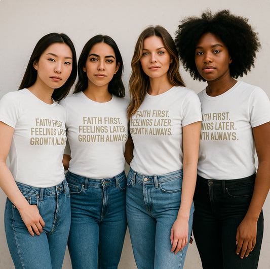 Faith First. Feeling Later. Growth Always. Women’s Tee